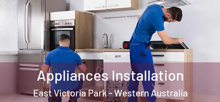 Appliances Installation East Victoria Park - Western Australia
