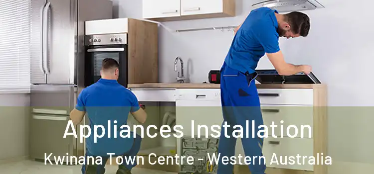 Appliances Installation Kwinana Town Centre - Western Australia