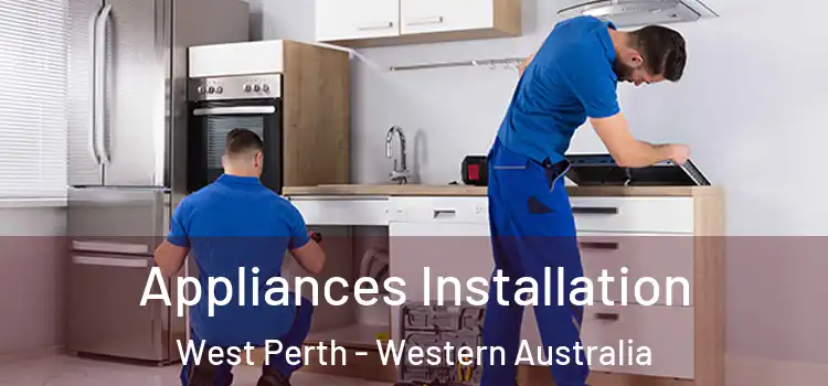 Appliances Installation West Perth - Western Australia