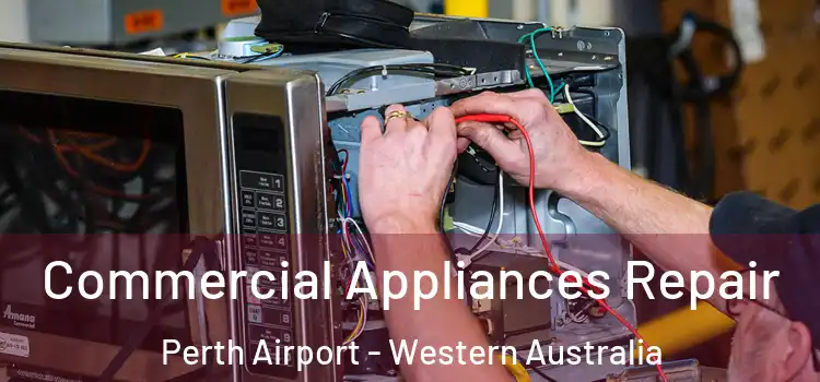 Commercial Appliances Repair Perth Airport - Western Australia