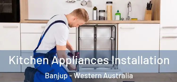 Kitchen Appliances Installation Banjup - Western Australia