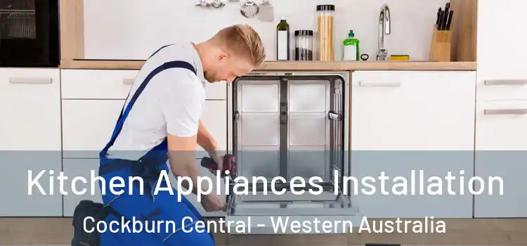 Kitchen Appliances Installation Cockburn Central - Western Australia