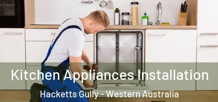 Kitchen Appliances Installation Hacketts Gully - Western Australia
