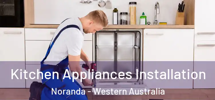 Kitchen Appliances Installation Noranda - Western Australia
