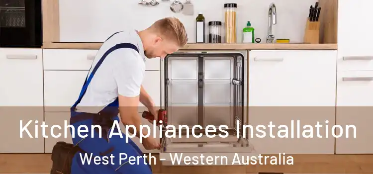 Kitchen Appliances Installation West Perth - Western Australia