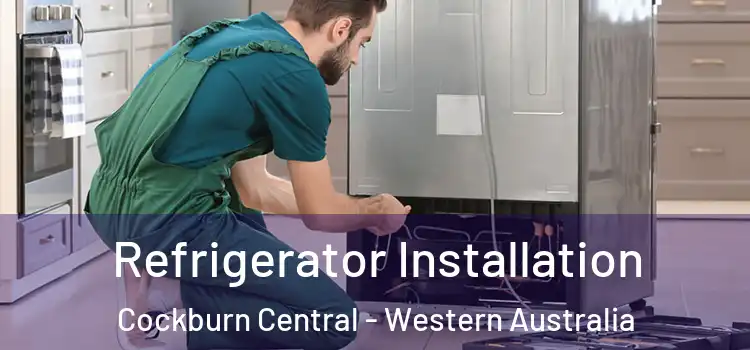 Refrigerator Installation Cockburn Central - Western Australia