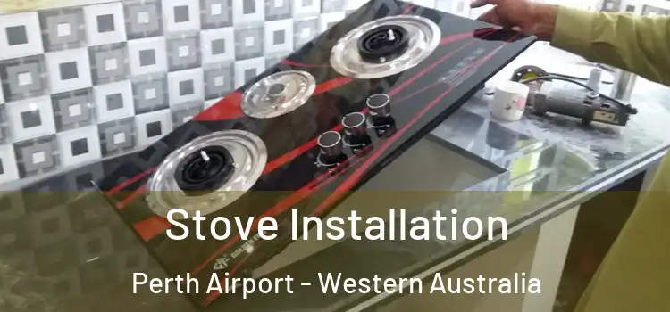 Stove Installation Perth Airport - Western Australia